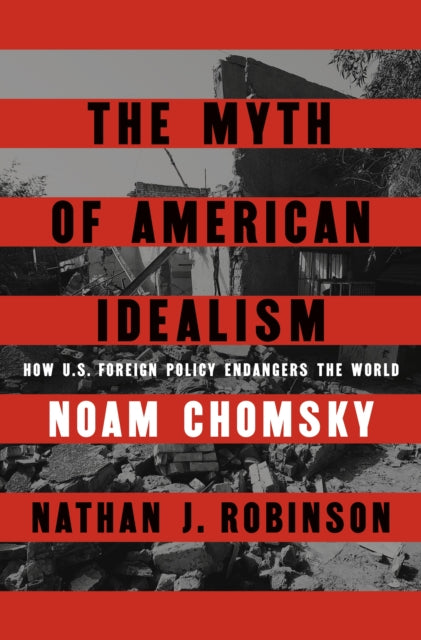 The Myth of American Idealism : How U.S. Foreign Policy Endangers the World-9780241700884