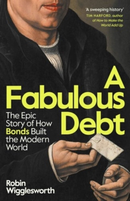 A Fabulous Debt : The Epic Story of How Bonds Built the Modern World-9780241705674