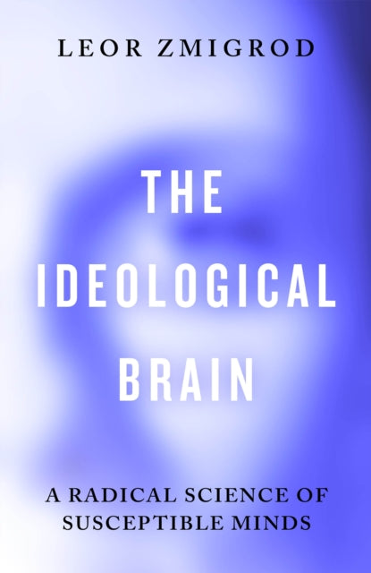 The Ideological Brain : A Radical Science of Susceptible Minds-9780241741214
