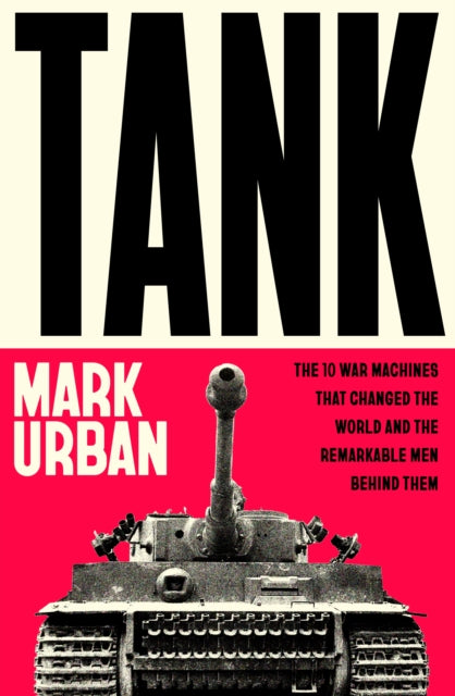 Tank : The 10 War Machines That Changed the World and the Remarkable Men Behind Them-9780241741504
