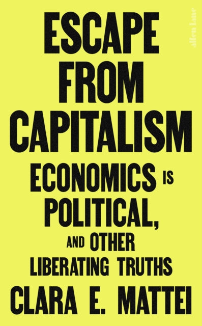 Escape From Capitalism : Economics is Political, and Other Liberating Truths (ISBN: 9780241742181)