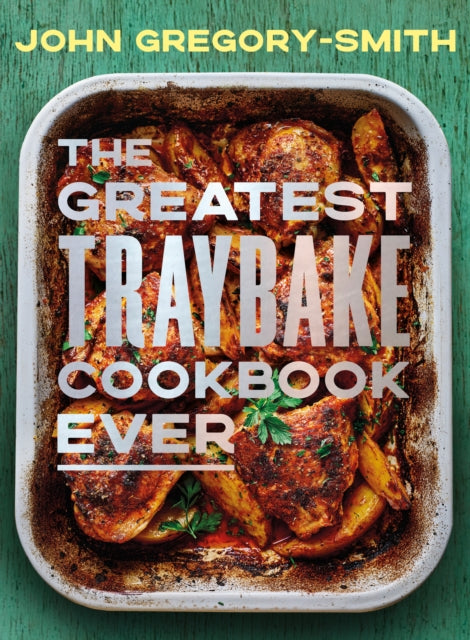 The Greatest Traybake Cookbook Ever : Weeknight-friendly traybakes with weekend-worthy flavours-9780241746417