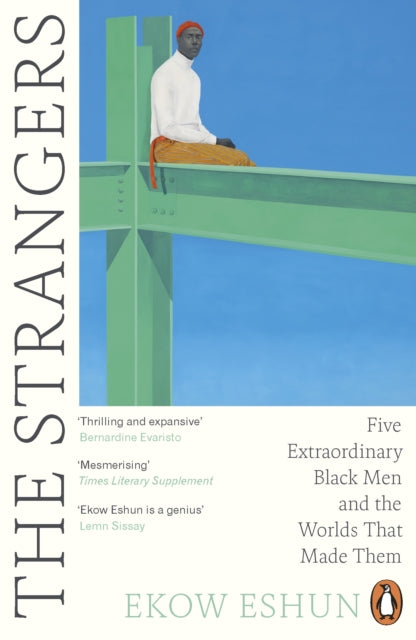 The Strangers : Five Extraordinary Black Men and the Worlds That Made Them-9780241990698