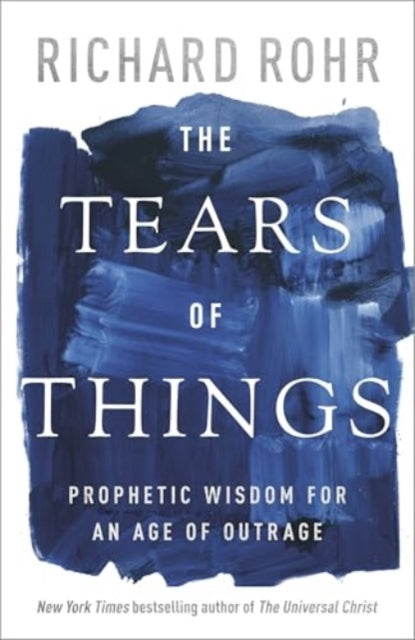 The Tears of Things : Prophetic Wisdom for an Age of Outrage-9780281090952