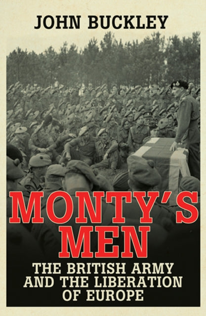 Monty's Men : The British Army and the Liberation of Europe-9780300205343