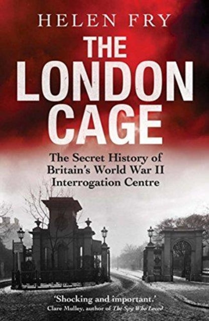 The London Cage : The Secret History of Britain's World War II Interrogation Centre-9780300238655