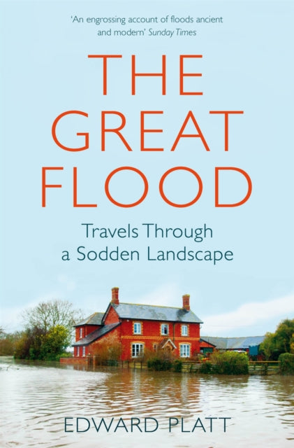 The Great Flood: Travels Through a Sodden Landscape - Edward Platt