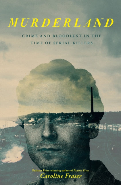 Murderland : Crime and Bloodlust in the Time of Serial Killers-9780349127545