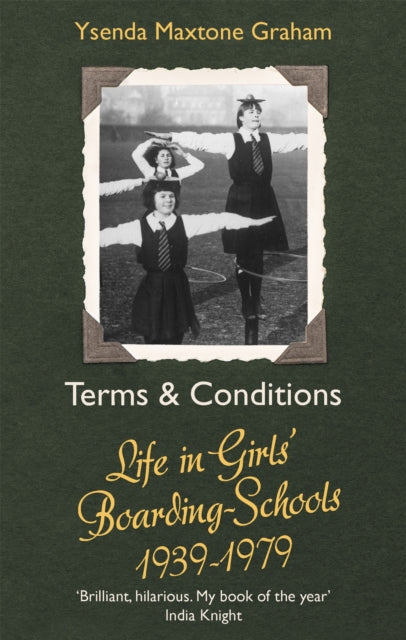 Terms & Conditions: Life in Girls' Boarding Schools, 1939-1979 - Ysenda Maxtone Graham