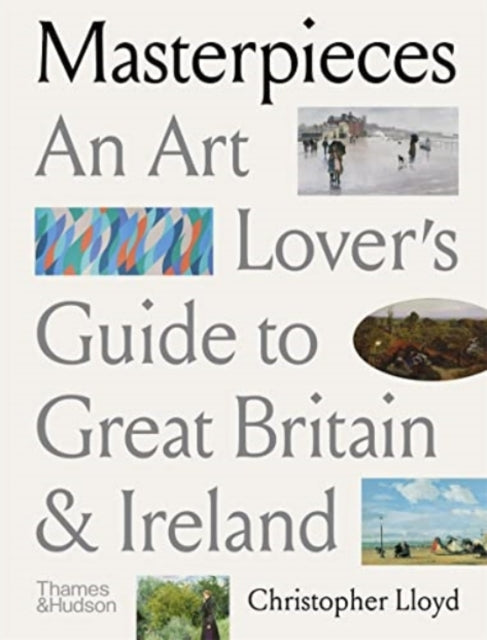 Masterpieces: An Art Lover's Guide to Great Britain and Ireland - Christopher Lloyd