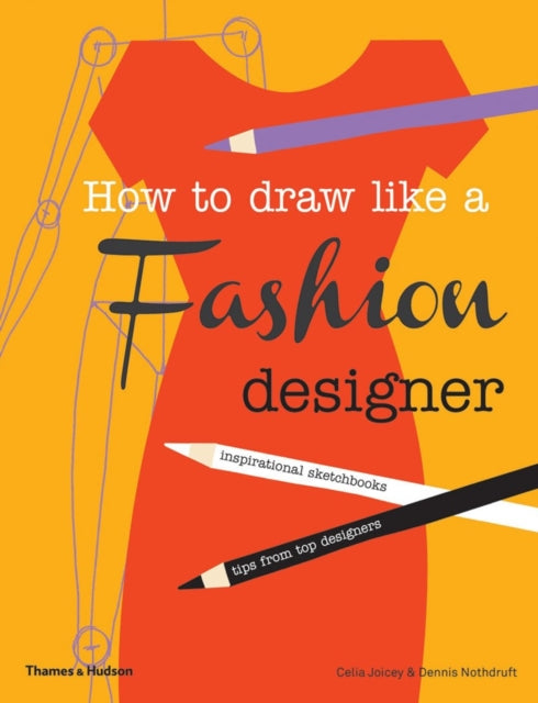 How to Draw Like a Fashion Designer : Inspirational Sketchbooks - Tips from Top Designers-9780500650189