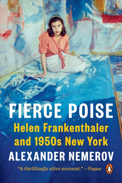 Fierce Poise: Helen Frankenthaler and 1950s New York - Alexander Nemerov