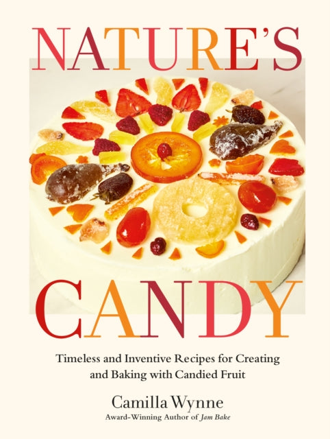 Nature's Candy : Timeless and Inventive Recipes for Creating and Baking with Candied Fruit-9780525612681