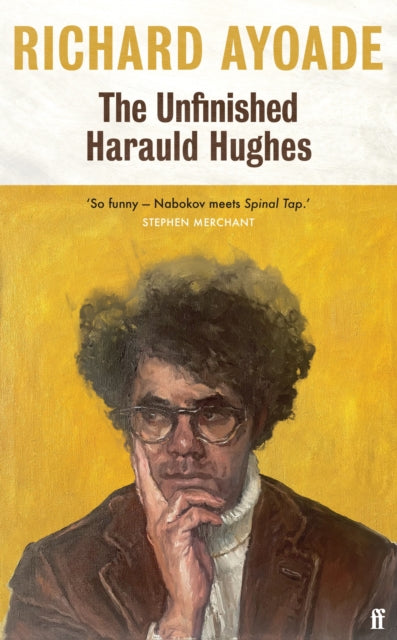 The Unfinished Harauld Hughes : Richard Ayoade&#39;s hilarious fictional quest to rescue a mythical mid-century playwright from obscurity-9780571377893