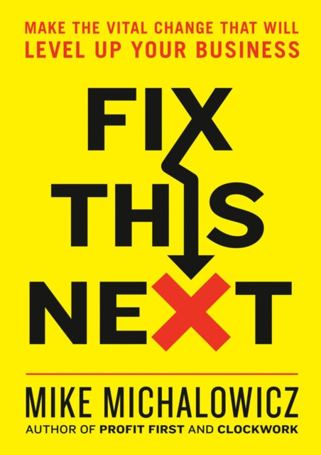 Fix This Next : Make the Vital Change That Will Level Up Your Business-9780593084410