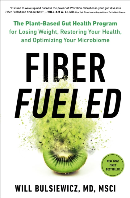 Fiber Fueled: The Plant-Based Gut Health Program for Losing Weight, Restoring Your Health, and Optimizing Your Microbiome - Will Bulsiewicz