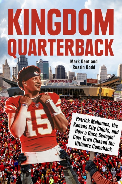 Kingdom Quarterback : Patrick Mahomes, the Kansas City Chiefs, and How a Once Swingin' Cow Town Chased the Ultimate Comeback-9780593472033