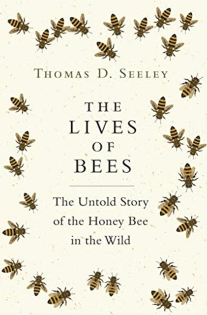The Lives of Bees: The Untold Story of the Honey Bee in the Wild - Thomas D. Seeley