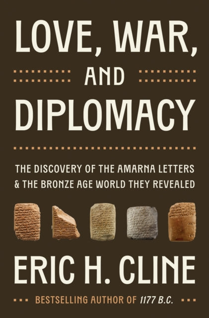 Love, War, and Diplomacy : The Discovery of the Amarna Letters and the Bronze Age World They Revealed-9780691274089