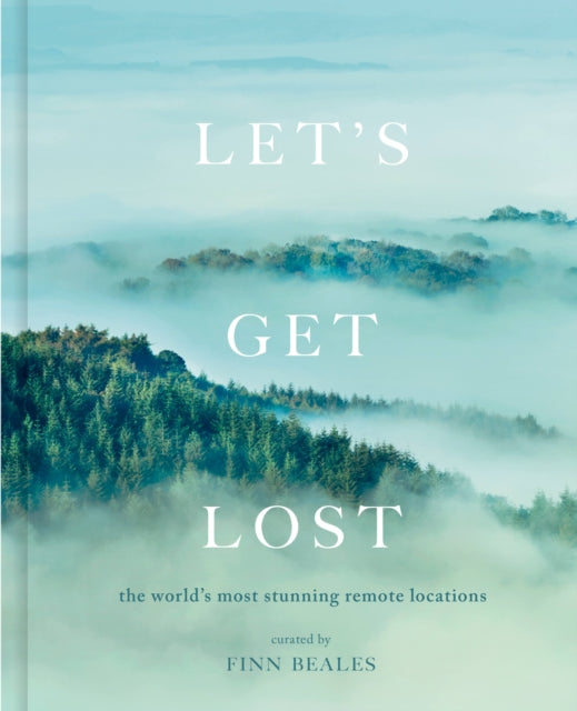 Let's Get Lost: A photographic journey to the world's most stunning remote locations - Finn Beales