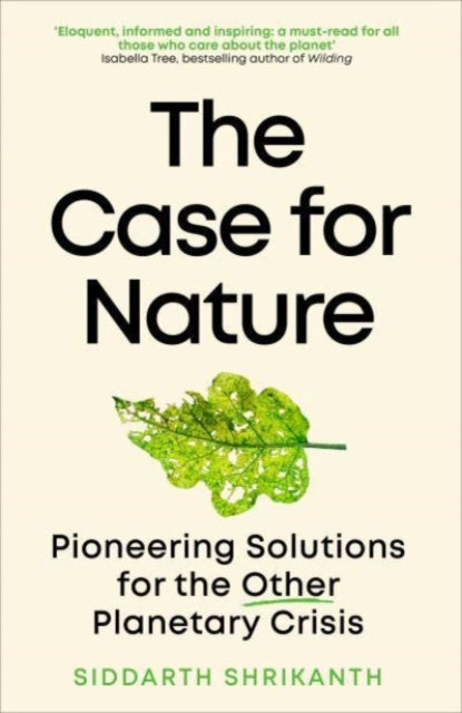 The Case for Nature : Pioneering Solutions for A Planetary Crisis-9780715655306