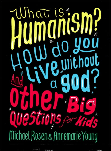 What is Humanism? How do you live without a god? And Other Big Questions for Kids - Annemarie Young,Michael Rosen