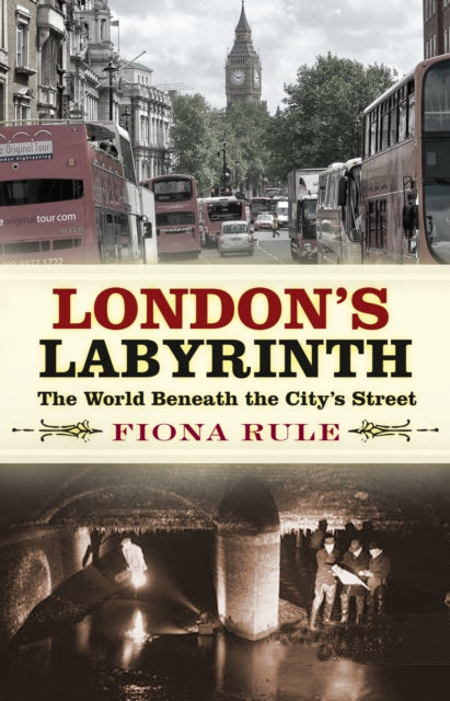 London's Labyrinth : The World Beneath the City's Streets-9780750989978