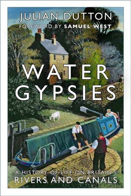 Water Gypsies: A History of Life on Britain&#39;s Rivers and Canals - Julian Dutton