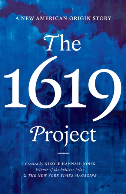 THE 1619 PROJECT: A New American Origin Story - Nikole Hannah-Jones,The New York Times Magazine