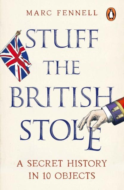 Stuff the British Stole : A Secret History in 10 Objects-9780753562888