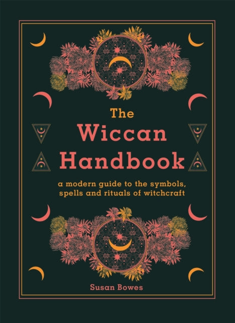 The Wiccan Handbook: A Modern Guide to the Symbols, Spells and Rituals of Witchcraft - Susan Bowes