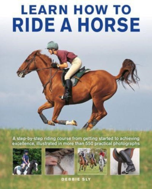 Learn How to Ride a Horse : A step-by-step riding course from getting started to achieving excellence, illustrated in more than 550 practical photographs-9780754835356