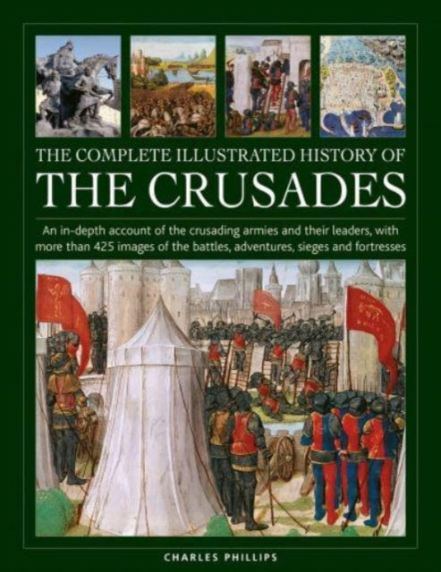 Crusades, The Complete Illustrated History of : An in-depth account of the crusading armies and their leaders, with more than 425 images of the battles, adventures, sieges and fortresses-9780754835783