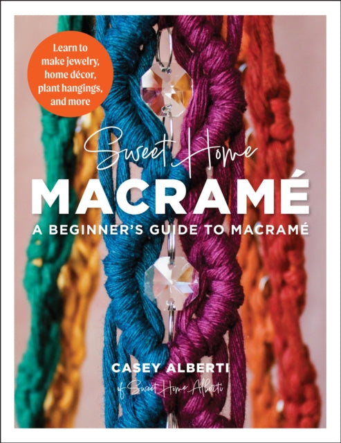 Sweet Home Macrame: A Beginner's Guide to Macrame : Learn to make jewelry, home decor, plant hangings, and more-9780760386156