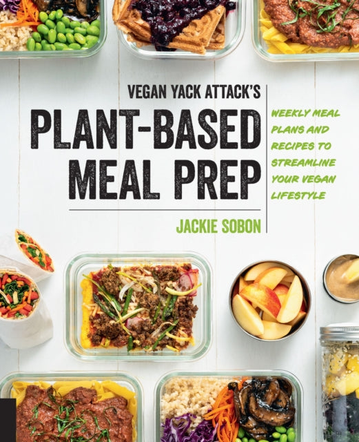 Vegan Yack Attack's Plant-Based Meal Prep : Weekly Meal Plans and Recipes to Streamline Your Vegan Lifestyle-9780760391549