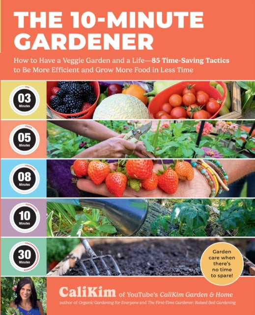 The 10-Minute Gardener : How to Have a Veggie Garden and a Life—85 Time-Saving Tactics to be More Efficient and Grow More Food in Less Time-9780760391860