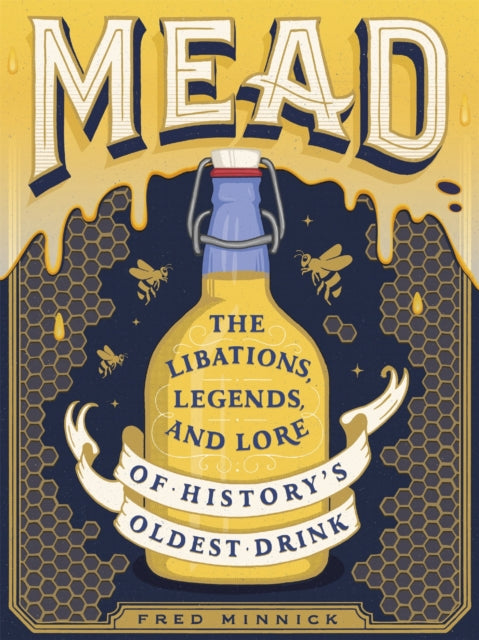 Mead : The Libations, Legends, and Lore of History's Oldest Drink-9780762463589