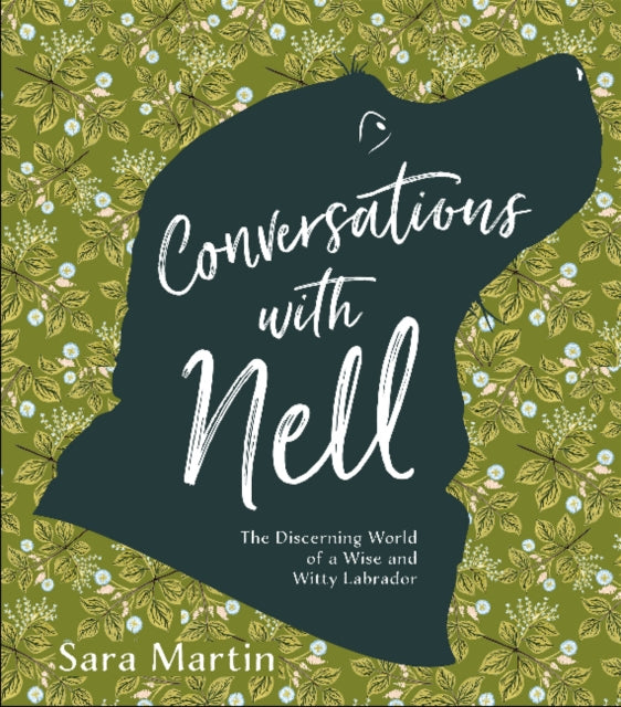 Conversations with Nell: The Discerning World of a Wise and Witty Labrador - Sara Martin