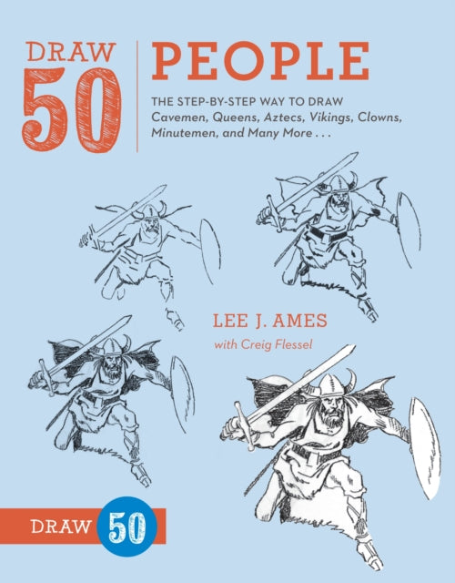Draw 50 People: The Step-by-Step Way to Draw Cavemen, Queens, Aztecs, Vikings, Clowns, Minutemen, and Many More... - Creig Flessel,Lee J. Ames