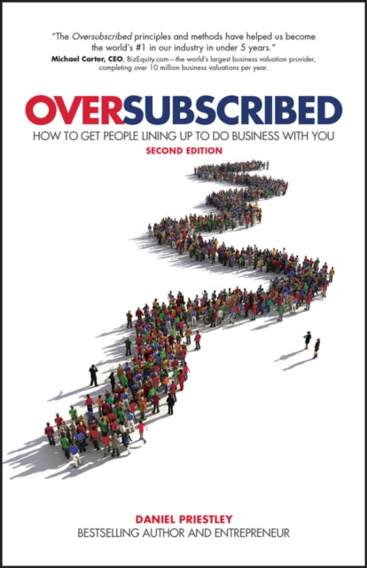 Oversubscribed: How To Get People Lining Up To Do Business With You - Daniel Priestley
