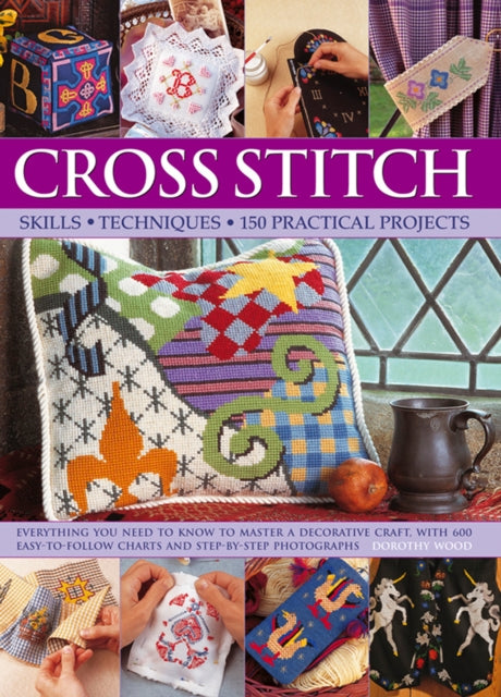 Cross Stitch : Everything You Need to Know to Master a Decorative Craft, with 600 Easy-to-Follow Charts and Step-by-Step Photographs-9780857238054