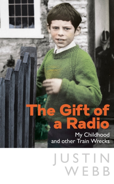 The Gift of a Radio: My Childhood and other Trainwrecks - Justin Webb