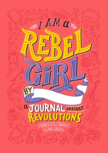 I Am a Rebel Girl: A Journal to Start Revolutions - Elena Favilli,Francesca Cavallo