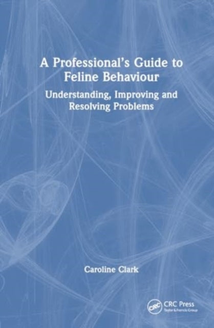 A Professional’s Guide to Feline Behaviour : Understanding, Improving and Resolving Problems-9781032171999