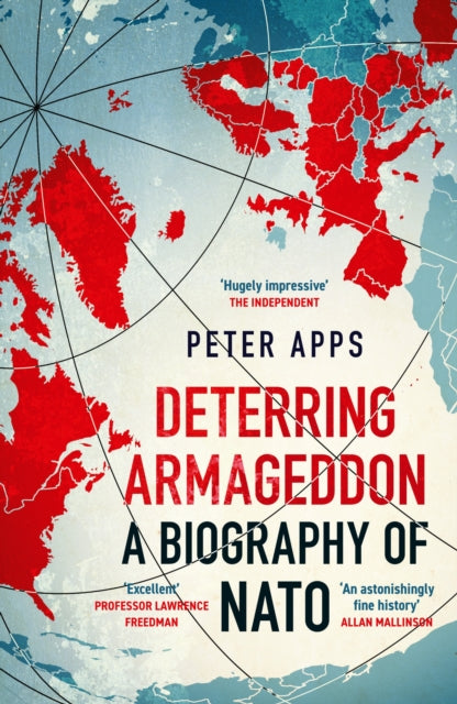 Deterring Armageddon: A Biography of NATO : the astonishingly fine history of the world&#39;s most successful military alliance-9781035405794