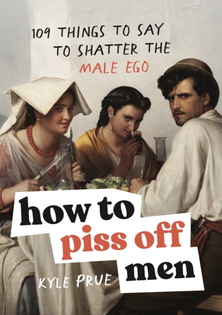 How to Piss Off Men : 109 Things to Say to Shatter the Male Ego-9781035425839
