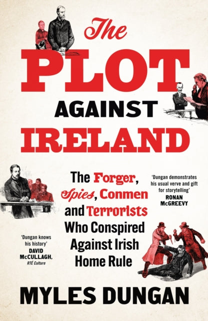 The Plot Against Ireland : The Forger, Spies, Conmen and Terrorists Who Conspired Against Irish Home Rule-9781035919611