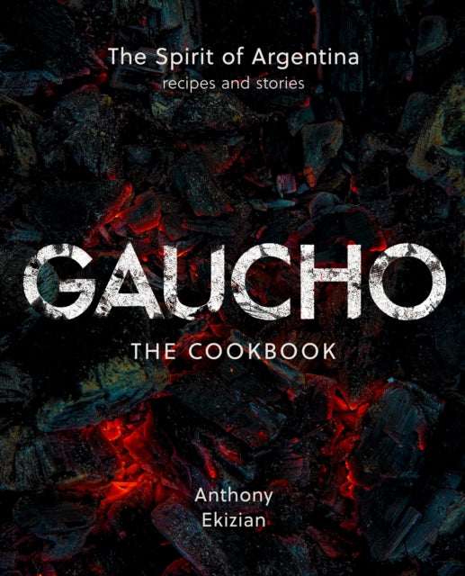 Gaucho : The Spirit of Argentina: A Cookbook-9781068410802