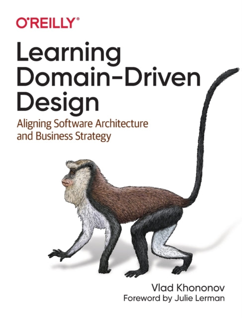 Learning Domain-Driven Design : Aligning Software Architecture and Business Strategy-9781098100131