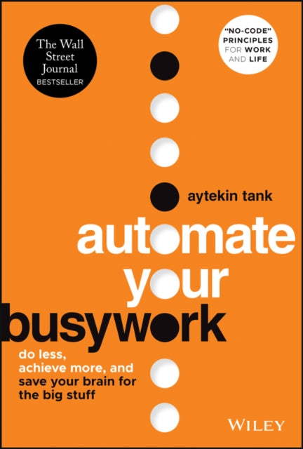 Automate Your Busywork : Do Less, Achieve More, and Save Your Brain for the Big Stuff-9781119901730